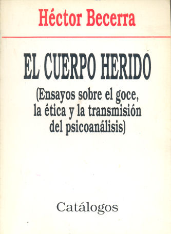 El cuerpo herido - (Ensayos sobre el goce, la tica y la transmisin del psicoanlisis)